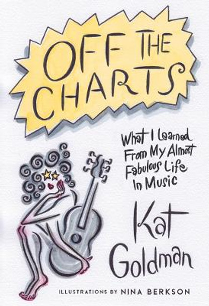Off the Charts: Advice & Adventures from My Almost Fabulous Life in Music by Kat Goldman