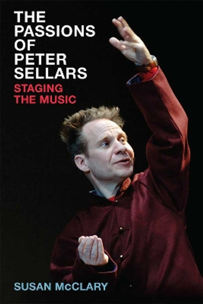 The Passions of Peter Sellars: Staging the Music by Susan McClary 9780472131228