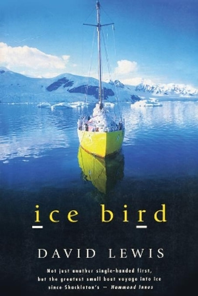 Ice Bird: The Classic Story of the First Single-Handed Voyage to Antarctica by David Lewis 9781574091519