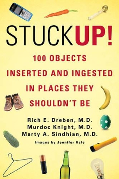 Stuck Up!: 100 Objects Inserted and Ingested in Places They Shouldn't be by Rich E. Dreben 9780312680084