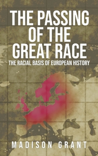 The Passing of the Great Race: The Racial Basis of European History (With Original 1916 Illustrations in Full Color) by Madison Grant 9781947844995