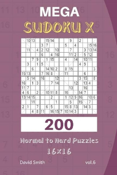 Mega Sudoku X - 200 Normal to Hard Puzzles 16x16 Vol.6 by David Smith 9781730770920