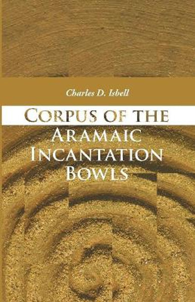 Corpus of the Aramaic Incantation Bowls by Charles D Isbell 9781606081068