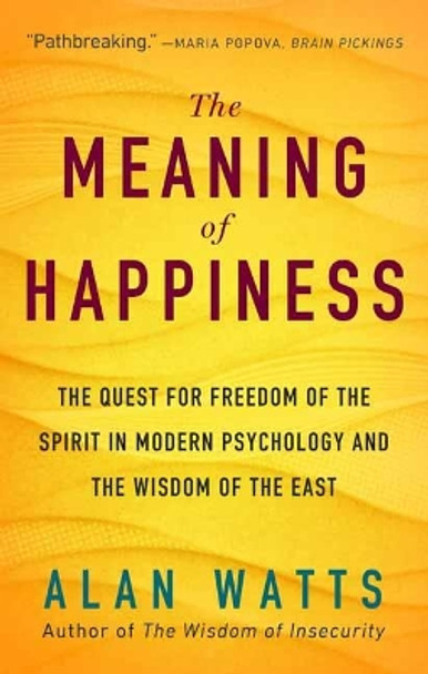 The Meaning of Happiness: The Quest for Freedom of the Spirit in Modern Psychology and the Wisdom of the East by Alan Watts 9781608685400