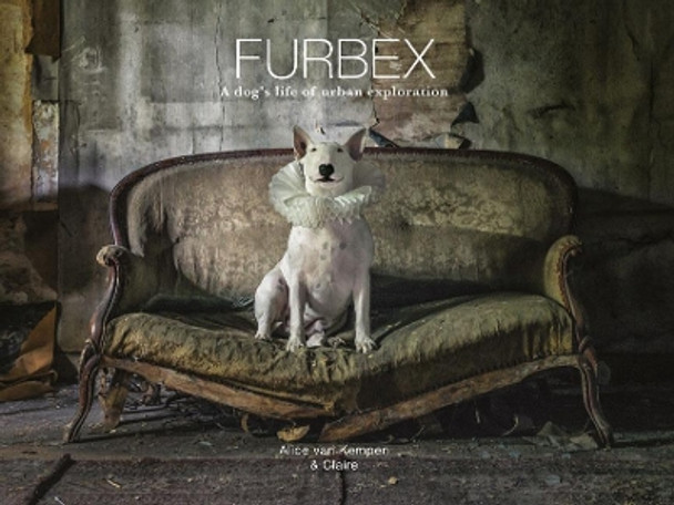 Furbex: A Dog's Life of Urban Exploration by Alice van Kempen 9781781453322