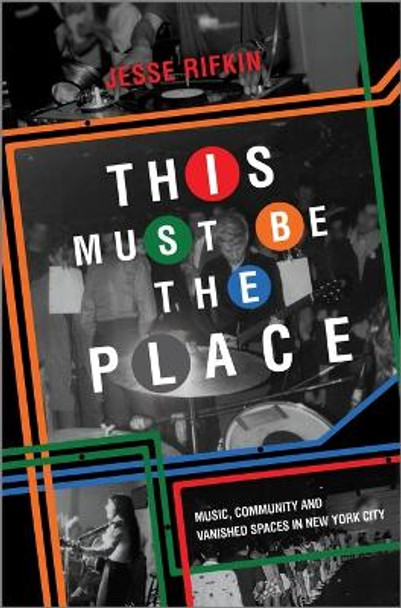 This Must Be the Place: Music, Community and Vanished Spaces in New York City by Jesse Rifkin 9781335449320