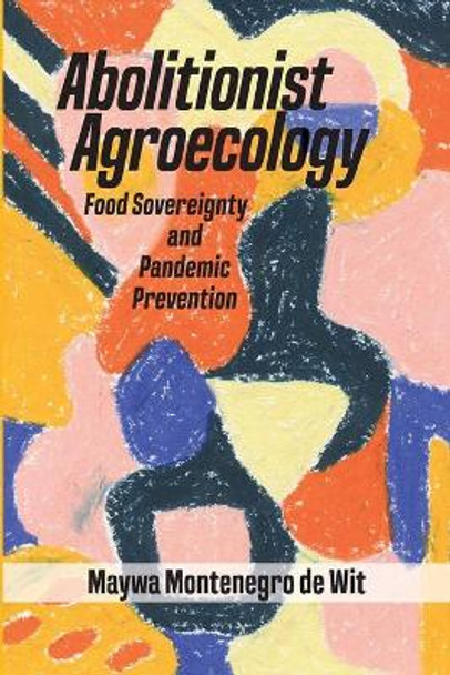 Abolitionist Agroecology, Food Sovereignty and Pandemic Prevention by Maywa Montenegro de Wit