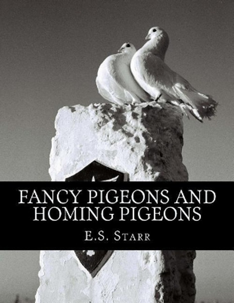 Fancy Pigeons and Homing Pigeons by E S Starr 9781725888746