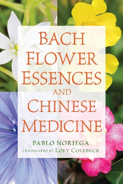 Bach Flower Essences and Chinese Medicine by Pablo Noriega 9781620555712