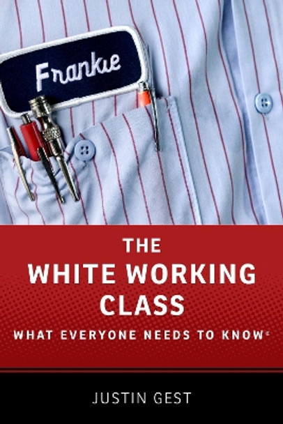 The White Working Class: What Everyone Needs to Know (R) by Justin Gest 9780190861407