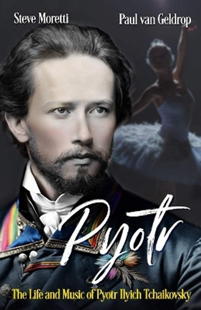 Pyotr: The Life and Music of Pyotr Ilyich Tchaikovsky by Paul Van Geldrop 9781777274672