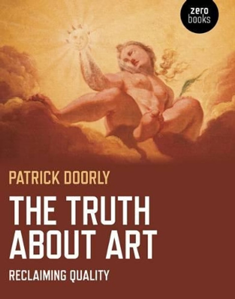 The Truth About Art: Reclaiming Quality by Patrick Doorly 9781780998411