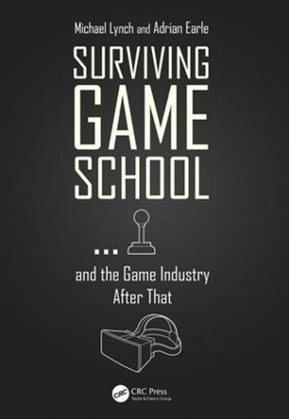 Surviving Game School...and the Game Industry After That by Michael Lynch 9781138568099