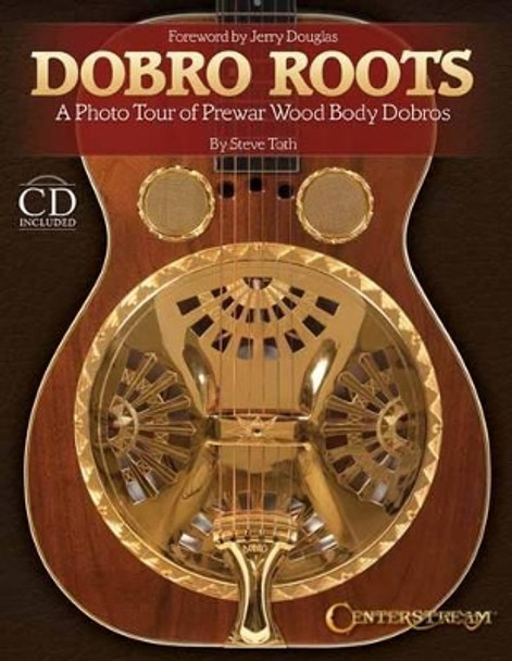 Dobro Roots: A Photo Tour of Prewar Wood Body Dobros by Steve Toth 9781574243017