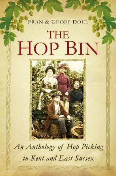 The Hop Bin: An Anthology of Hop Picking in Kent and East Sussex by Fran Doel 9780752493619