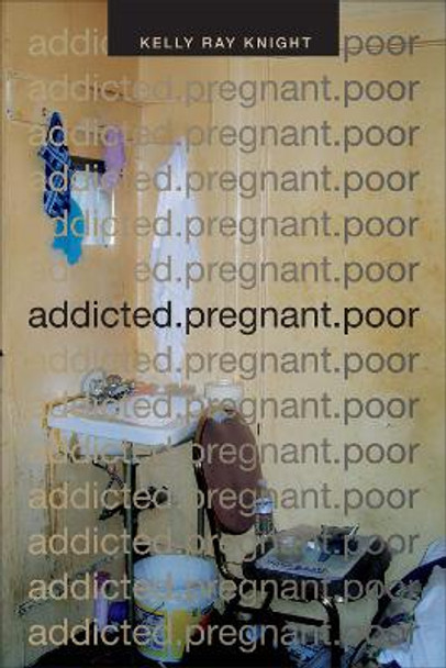 addicted.pregnant.poor by Kelly Ray Knight 9780822359968