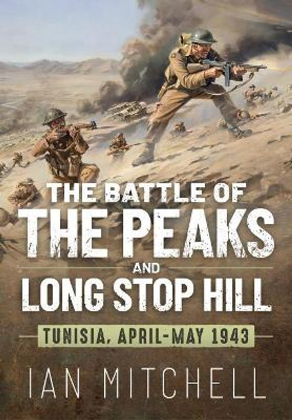 The Battle of the Peaks and Long Stop Hill: Tunisia, April-May 1943  by Ian Mitchell 9781911628934