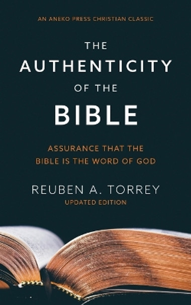 The Authenticity of the Bible: Assurance that the Bible is the Word of God by Reuben a Torrey 9781622457564