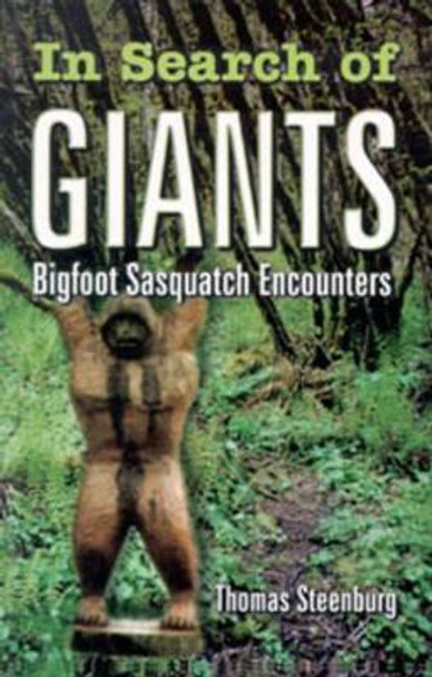 In Search of Giants: Bigfoot Sasquatch Encounters by Thomas Steenburg 9780888394460