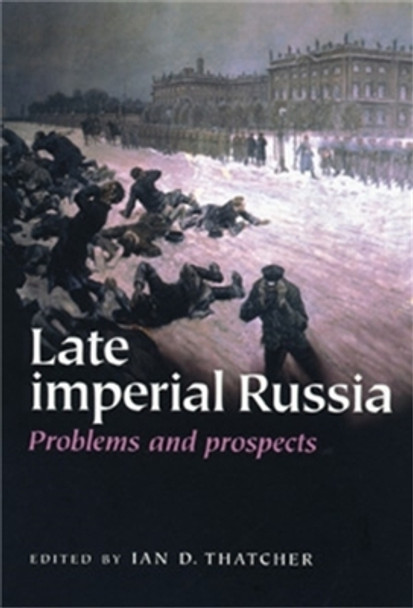 Late Imperial Russia: Problems and Prospects by Ian D. Thatcher 9780719067877