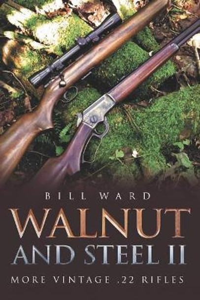 Walnut and Steel II: More Vintage .22 Rifles by Bill Ward 9781641112291