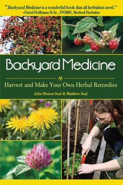 Backyard Medicine: Harvest and Make Your Own Herbal Remedies by Julie Bruton-Seal 9781602397019