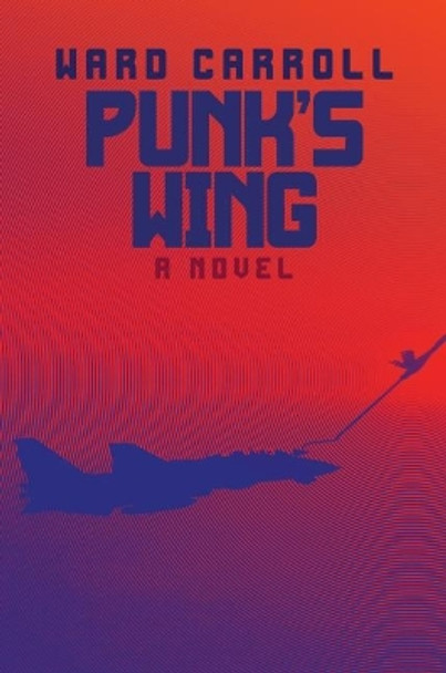 Punk's Wing: A Novel by Ward Carrol 9781682477854