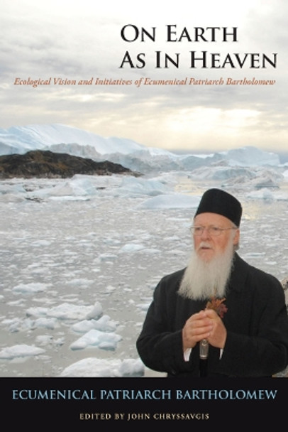 On Earth as in Heaven: Ecological Vision and Initiatives of Ecumenical Patriarch Bartholomew by Bartholomew (Ecumenical patriarch) 9780823238859