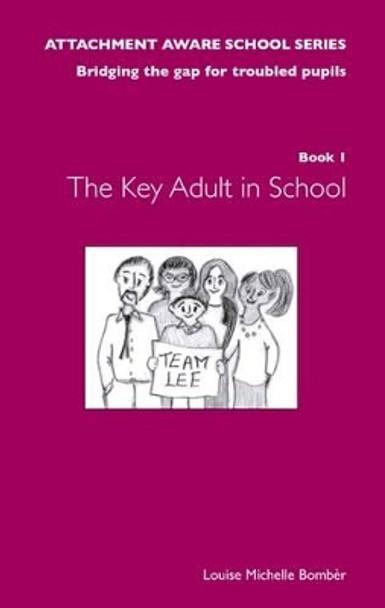 The Attachment Aware School Series: Bridging the Gap for Troubled Pupils: Book 1: The Key Adult in School by Louise Bomber 9781903269282