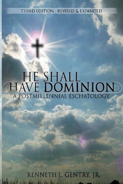 He Shall Have Dominion: A Postmillennial Eschatology by Kenneth L Gentry 9781734362039