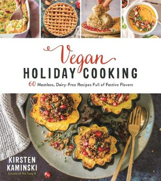 Vegan Holiday Cooking: 60 Meatless, Dairy-Free Recipes Full of Festive Flavors by Kirsten Kaminski 9781624149061