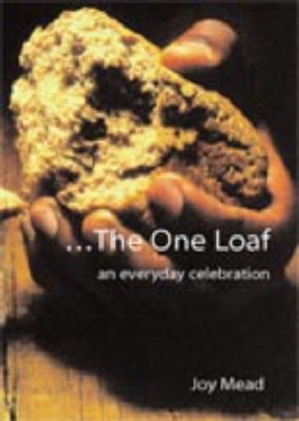 The One Loaf: An Everyday Celebration by Joy Mead 9781901557381