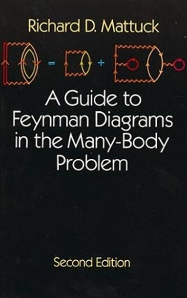 A Guide to Feynman Diagrams in the Many-body Problem by R. D. Mattuck 9780486670478