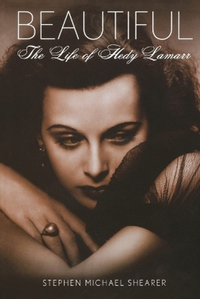 Beautiful: The Life of Hedy Lamarr by Stephen Michael Shearer 9781250041838