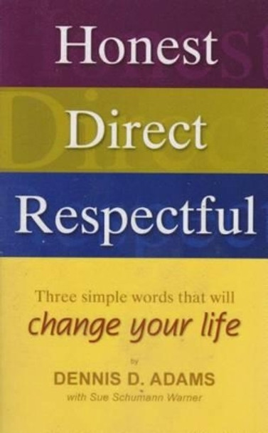 Honest Direct Respectful: Three Simple Words That Will Change Your Life by Dennis D Adams 9781933204291