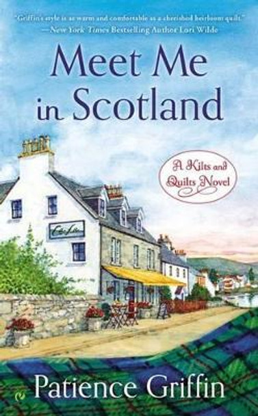 Meet Me in Scotland: A Kilts and Quilts Novel Book 2 by Patience Griffin 9780451468307