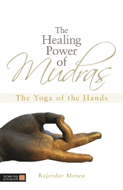 The Healing Power of Mudras: The Yoga of the Hands by Rajendar Menen 9781848190436