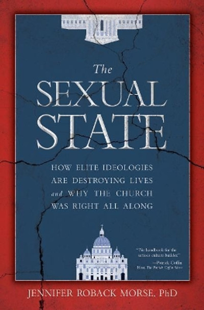 The Sexual State: How Elite Ideologies Are Destroying Lives and Why the Church Was Right All Along by Jennifer Roback Morse 9781505112450