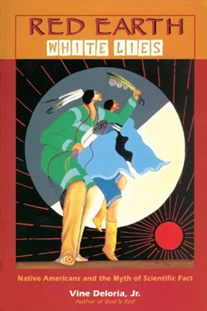 Red Earth, White Lies: Native Americans and the Myth of Scientific Fact by Vine Deloria Jr. 9781555913885