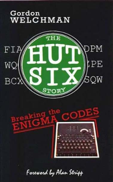 The Hut Six Story: Breaking the Enigma Codes by Gordon Welchman 9780947712341