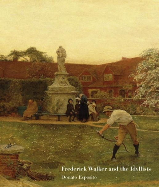 Frederick Walker and the Idyllists: 2017 by Donato Esposito 9781848221628