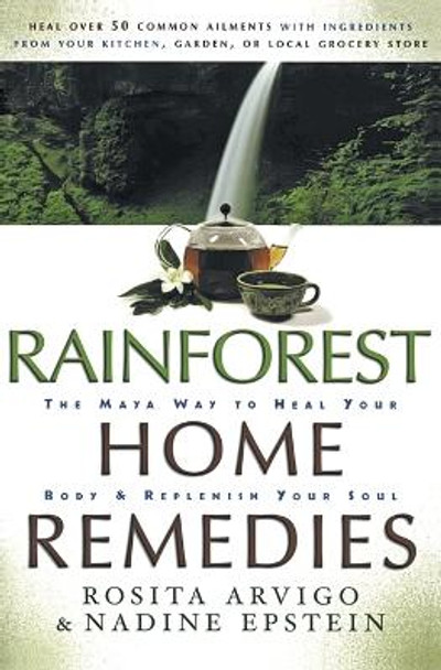 Rainforest Home Remedies The Maya Way To Heal Your Body And Replenish Yo ur Soul by Rosita Arvigo 9780062516374