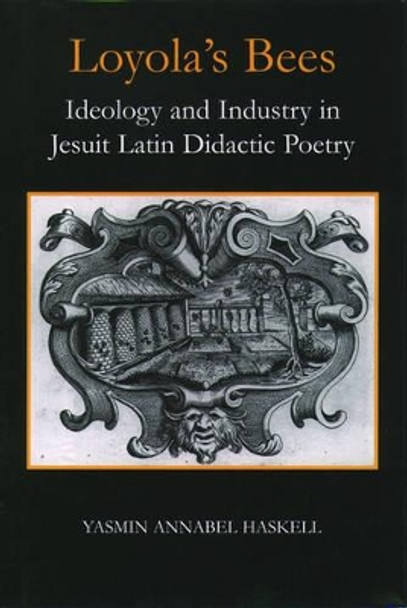 Loyola's Bees: Ideology and Industry in Jesuit Latin Didactic Poetry by Yasmin Haskell 9780197262849