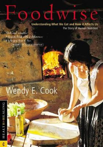 Foodwise: Understanding What We Eat and How it Affects Us, the Story of Human Nutrition by Wendy E. Cook 9781902636399