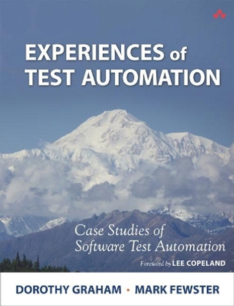 Experiences of Test Automation: Case Studies of Software Test Automation by Dorothy Graham 9780321754066
