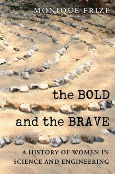 The Bold and the Brave: A History of Women in Science and Engineering by Monique Frize 9780776607252