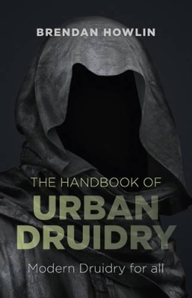 The Handbook of Urban Druidry: Modern Druidry for All by Brendan Howlin 9781782793762