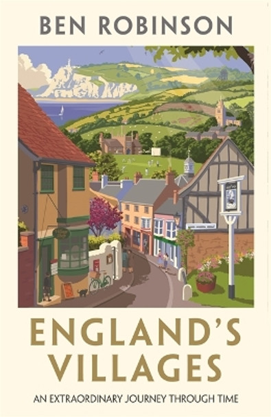 England's Villages: An Extraordinary Journey Through Time by Dr Ben Robinson 9781786580917