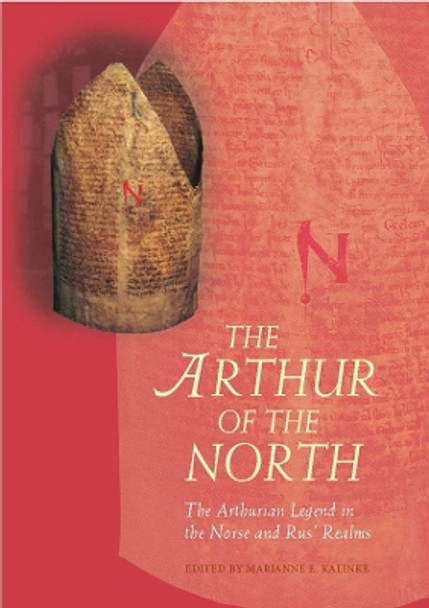 The Arthur of the North: The Arthurian Legend in the Norse and Rus' Realms by Marianne E. Kalinke 9781783167876