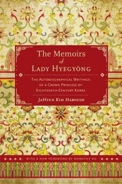 The Memoirs of Lady Hyegyong: The Autobiographical Writings of a Crown Princess of Eighteenth-Century Korea by JaHyun Kim Haboush 9780520280489